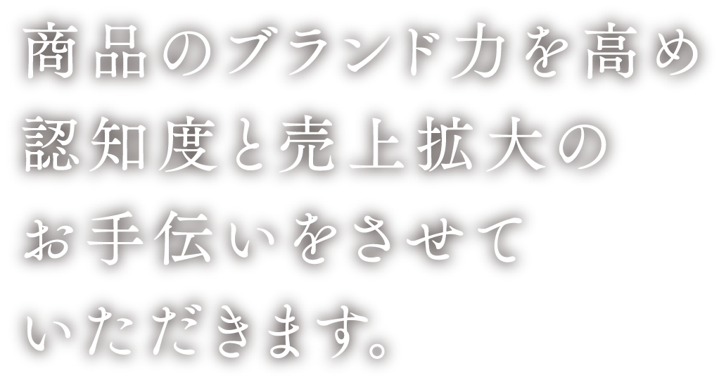 商品のブランド力を高め認知度と売上アップをプロデュース。